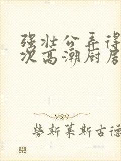 强壮公弄得我次次高潮厨房