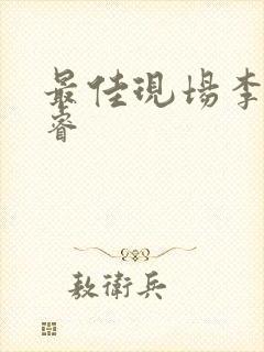 最佳现场李晟张睿