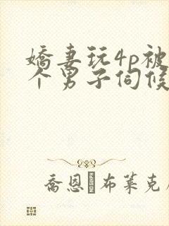 娇妻玩4p被3个男子伺候91封面