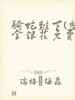 骑蛇难下(双)金银花免费阅读