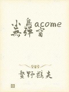 小鸟acome无弹窗