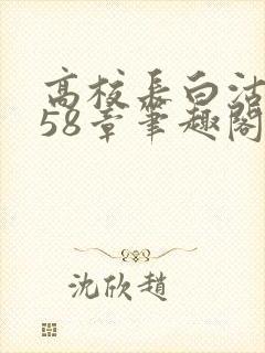 高校长白沽1-58章笔趣阁