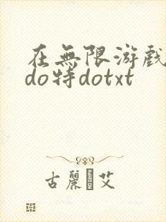 在无限游戏大里do特dotxt