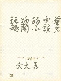 玩物的少爷们笔趣阁小说免费阅读