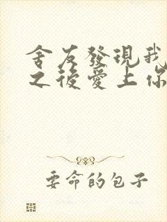 舍友发现我是双之后爱上你的字