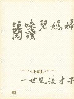 绝味儿媳妇免费阅读