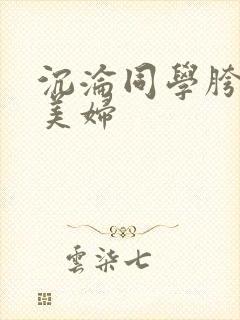 沉沦同学胯下的美妇