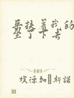 岳扶着我的粗大坐了下去