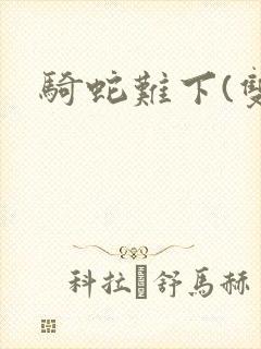 骑蛇难下(双)