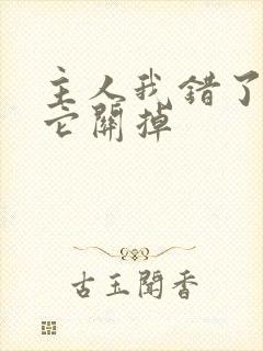 主人我错了请把它关掉