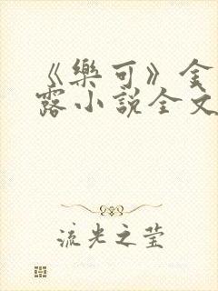 《乐可》金银花露小说全文免费阅读
