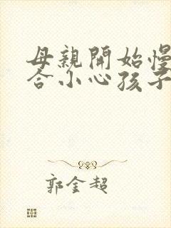 母亲开始慢迎迎合小心孩子