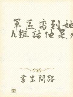 军区脔到她哭hh粗话他是疯批封面