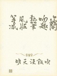 等风热吻你未删减版笔趣阁