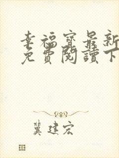 幸福宝最新章节免费阅读下载小说
