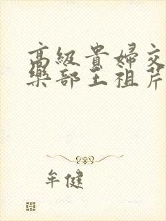 高级贵妇交换俱乐部王祖芹
