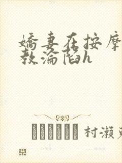 娇妻在按摩师调教沦陷h
