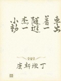 小杰随着车的震动一进一出做