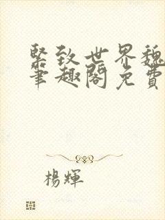 紧致世界魏承泽笔趣阁免费阅读