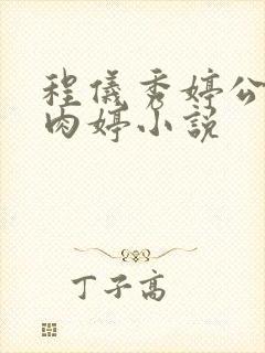 程仪秀婷公欲息肉婷小说
