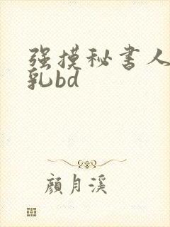 强摸秘书人妻大乳bd