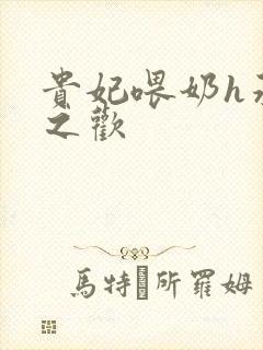贵妃喂奶h承宠之欢