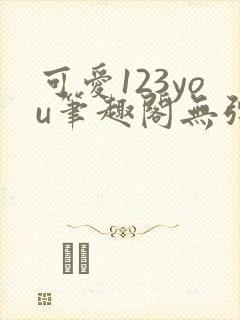可爱123you笔趣阁无弹窗全文阅读