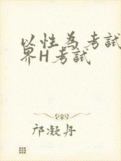 以性为考试的世界H考试