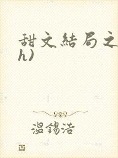 甜文结局之后(h)