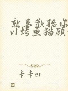 就喜欢听你叫1v1烤鱼猫顾浅浅