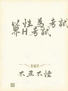 以性为考试的世界H考试