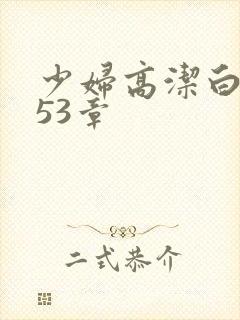 少妇高洁白义第53章
