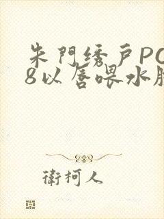 朱门绣户PO18以唇喂水脸红心跳封面
