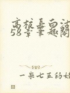 高校长白沽1-58章笔趣阁