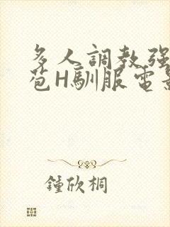 多人调教强行破苞H驯服电影封面