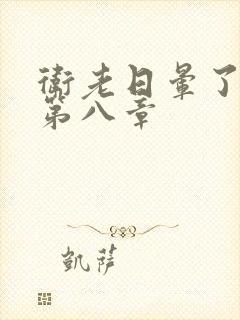 卫老日晕了淑蓉第八章
