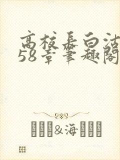 高校长白沽1-58章笔趣阁