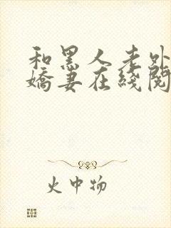 和黑人老外交换娇妻在线阅读