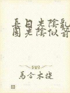 长日光阴乱作一团光阴似箭笔趣阁最新类似