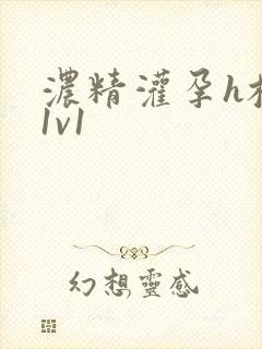 浓精灌孕h校园1v1