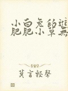 小白兔的进化史肥肥小草无防盗