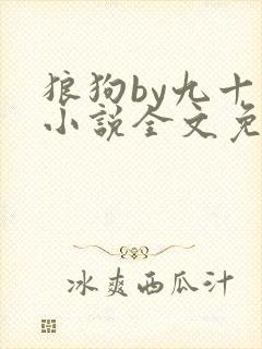 狼狗by九十千小说全文免费阅读无弹窗笔趣