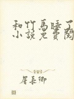 和竹马睡了以后小说免费阅读全文笔趣