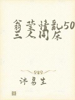 翁莹情乱50章三人同床