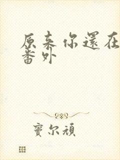 原来你还在这里番外
