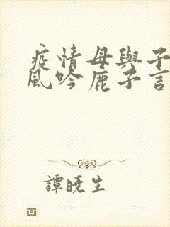 疫情母与子且听风吟鹿子言四
