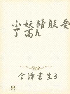 小妖精朕受不了了高h