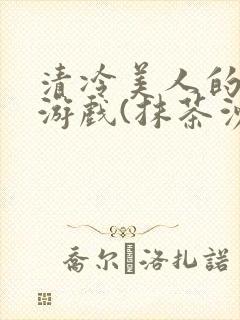 清冷美人的神奇游戏(抹茶沙冰)海棠