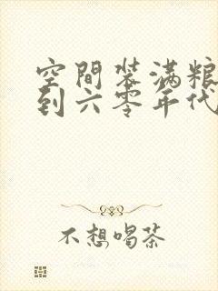 空间装满粮食回到六零年代