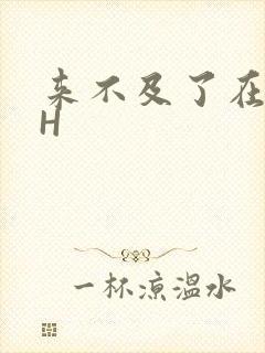 来不及了在车CH